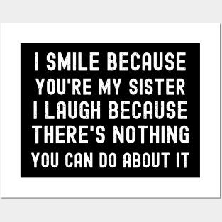 I Smile Because You're My Sister I Laugh Because There's Nothing You Can Do About It Posters and Art